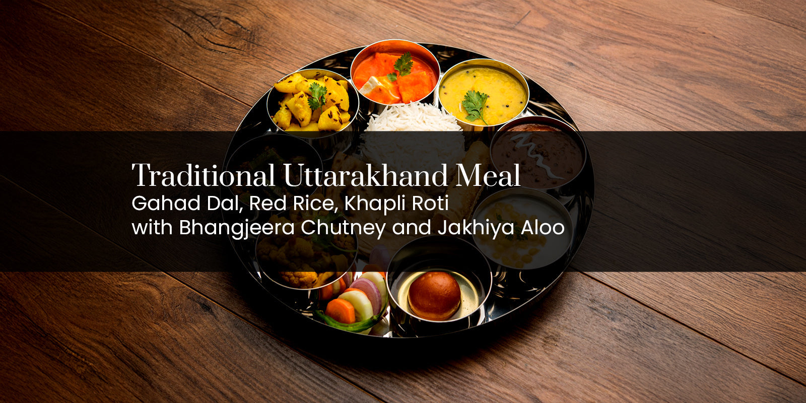 Traditional Uttarakhand Meal: Gahad Dal, Red Rice, Khapli Roti with Bh ...