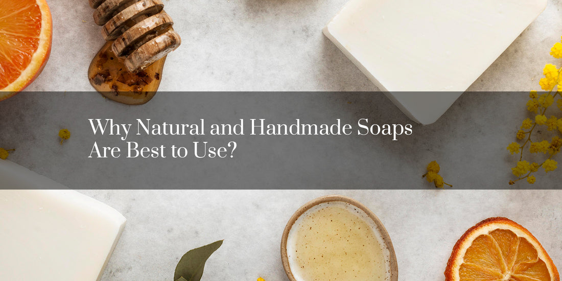 Why Natural and Handmade Soaps Are Best to Use?