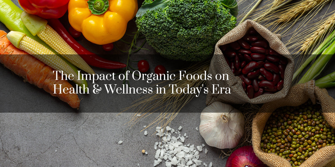 The Impact of Organic Foods on Health & Wellness in Today's Era