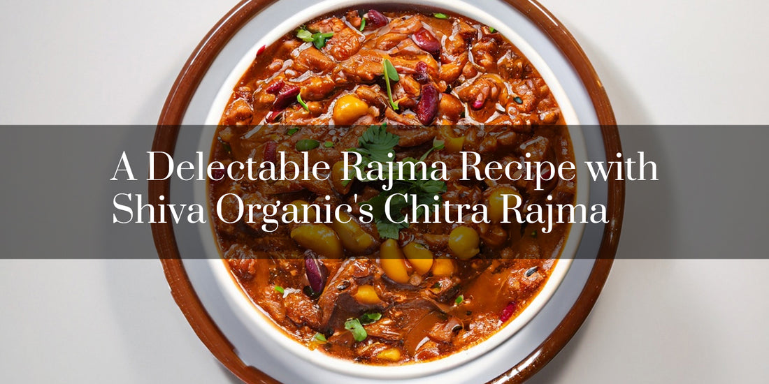 A Delectable Rajma Recipe with Shiva Organic's Chitra Rajma