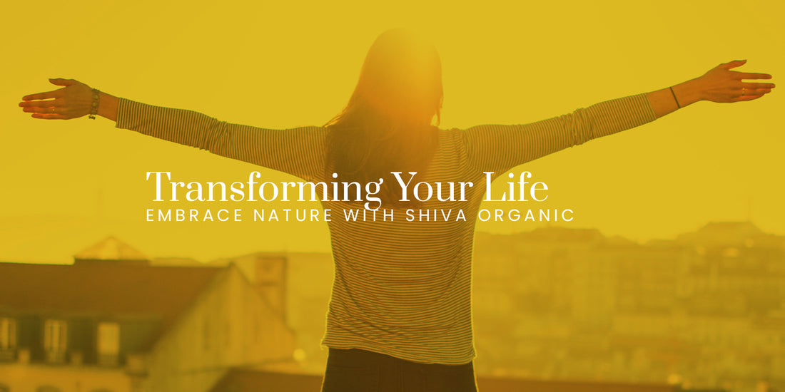 Transforming Your Life: Embrace Nature with Shiva Organic